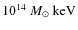 $10^{14}~{M_{\odot}}~\rm keV$