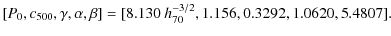 $\displaystyle [P_{0},c_{500},\gamma,\alpha,\beta] = [8.130~{h_{70}^{-3/2}}, 1.156,0.3292,1.0620,5.4807].$