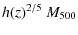 $\displaystyle h(z)^{2/5}~M_{\rm 500}$