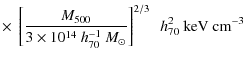 $\displaystyle \times ~ \left[\frac{M_{\rm 500}}{3\times10^{14}~{h^{-1}_{70}}~{M_{\odot}}}\right]^{2/3}~~h_{70}^{2}~{\rm\rm keV~cm^{-3}}$