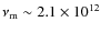 $\nu_{\rm m} \sim 2.1 \times 10^{12}$