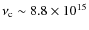 $\nu_{\rm c} \sim 8.8 \times 10^{15}$