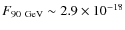 $F_{90~{\rm GeV}} \sim 2.9 \times 10^{-18}$
