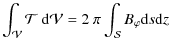 $\displaystyle \int_{\mathcal V}{\mathcal T}~{\rm d}{\mathcal V}=2~\pi \int_{\mathcal S} B_{\varphi}{\rm d}s{\rm d}z$