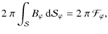 $\displaystyle 2~\pi \int_{\mathcal S} B_{\varphi}\:{\rm d}{\mathcal S}_{\varphi}=2~\pi\:{\mathcal F}_{\varphi},$