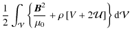 $\displaystyle \frac{1}{2}\int_{\mathcal V}\left\{\frac{{\vec{B}}^2}{\mu_0}+{\rho}\left[V+2{\mathcal U}\right]\right\}{\rm d}{\mathcal V}$