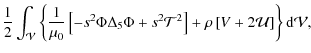 $\displaystyle \frac{1}{2}\int_{\mathcal V}\left\{\frac{1}{\mu_0}\left[-s^2 \Phi...
...hcal T}^2\right]+{\rho}\left[V+2{\mathcal U}\right]\right\}{\rm d}{\mathcal V},$