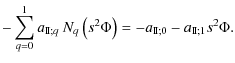 $\displaystyle -\sum_{q=0}^{1}a_{{\rm I\!I};q}\:N_{q}\left(s^2 \Phi\right)=-a_{{\rm I\!I};0}-a_{{\rm I\!I};1} s^2 \Phi.$