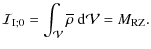$\displaystyle %
{\mathcal I}_{{\rm I};0}=\int_{\mathcal V}{\overline\rho}~{\rm d}{\mathcal V}=M_{\rm RZ}.$
