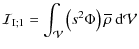 $\displaystyle %
{\mathcal I}_{{\rm I};1}=\int_{\mathcal V}\left(s^2 \Phi\right){\overline\rho}~{\rm d}{\mathcal V}$