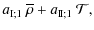 $\displaystyle a_{\rm I;1}\:{\overline \rho}+a_{\rm I\!I;1}\:{\mathcal T},$