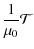 $\displaystyle \frac{1}{\mu_0}{\mathcal T}$