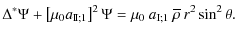 $\displaystyle %
\Delta^{*}\Psi+\left[\mu_{0}a_{\rm I\!I;1}\right]^2\Psi=\mu_{0}\:a_{\rm I;1}\:{\overline\rho}\:r^2\sin^2\theta.$