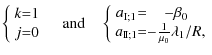 $\displaystyle %
\left \{
\begin{array}{c @{=} c}
k & 1 \\
j & 0 \\
\end{array...
...{0} \\
a_{{\rm I\!I};1} & -\frac{1}{\mu_0}{\lambda_1}/R,\\
\end{array}\right.$
