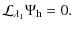 $\displaystyle %
{\mathcal L}_{\lambda_1}\Psi_{\rm h}=0.$