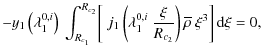 $\displaystyle -y_1\left(\lambda_1^{0,i}\right)\:
\int_{R_{c_1}}^{R_{c_2}}\!\lef...
...bda_{1}^{0,i}~\frac{\xi}{R_{c_2}}\right)\overline\rho~\xi^3\right]{\rm d}\xi=0,$