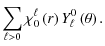 $\displaystyle \sum_{\ell>0} \chi_0^\ell \left(r\right) Y_\ell ^0\left(\theta\right).$