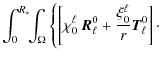 $\displaystyle \int_0^{R_*} \!\!\int_\Omega\left\{\left[ \chi_0^\ell \: {\vec{R}}_\ell ^0 + \frac{\xi_0^\ell}{r}{\vec{T}}_{\ell}^{0}\right] \cdot\right.$