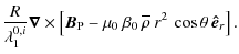 $\displaystyle \frac{R}{\lambda_1^{0,i}} \bm{\nabla}\times \left[ \bm{B}_{\rm P}...
...0\: \beta_0\: {\overline\rho}\: r^2\: \cos \theta\: {\vec{\hat{e}}}_{r}\right].$