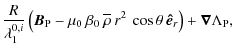 $\displaystyle \frac{R}{\lambda_1^{0,i}} \left( \bm{B}_{\rm P} -
\mu_0\: \beta_0...
...\: r^2\: \cos \theta\: {\vec{\hat{e}}}_{r}\right) + \bm{\nabla}\Lambda_{\rm P},$