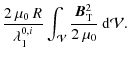 $\displaystyle \frac{2\: \mu_0 \: R}{\lambda_1^{0,i}} \int_{\mathcal{V}} \frac{\bm{B}_{\rm T}^2}{2\: \mu_0} \:{\rm d}{\mathcal V}.$