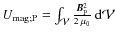 ${U}_{\rm mag;P} = \int_{\mathcal{V}} \frac{\bm{B}_{\rm P}^2}{2\: \mu_0} \:{\rm d}{\mathcal V}$