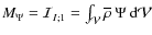 $M_{\Psi}=\mathcal{I}_{I;1}=\int_{\mathcal{V}}{\overline\rho}\: \Psi \: {\rm d}{\mathcal V}$