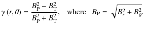 $\displaystyle %
\gamma\left(r,\theta\right)=\frac{B_{\rm P}^2-B_{\rm T}^2}{B_{\rm P}^2+B_{\rm T}^2},~~~\hbox{where}~~~B_{\rm P}=\sqrt{B_{r}^{2}+B_{\theta}^2}.$