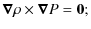 $\displaystyle %
\bm{\nabla}\rho\times\bm{\nabla}P={\vec{0}};$