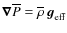 $\bm{\nabla}\overline P=\overline\rho\:{\vec{g}}_{\rm eff}$