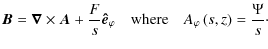 $\displaystyle %
\vec{B}=\bm{\nabla}\times{\vec{A}}+\frac{F}{s}\vec{\hat{e}}_{\varphi}\quad\hbox{where}\quad A_{\varphi}\left(s,z\right)=\frac{\Psi}{s}\cdot$