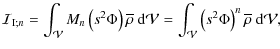 $\displaystyle %
{\mathcal I}_{{\rm I};n}=\int_{\mathcal V}M_{n}\left(s^2 \Phi\r...
...=\int_{\mathcal V}\left(s^2 \Phi\right)^{n}{\overline\rho}~{\rm d}{\mathcal V},$