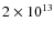 $2\times 10^{13}$