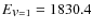 $E_{\textit{v}=1} = 1830.4$