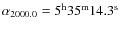 $\alpha_{2000.0} = \rm 5^h35^m 14.3^s$