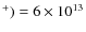 $^+) = 6\times 10^{13}$