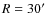 $R=30\hbox{$^\prime$ }$