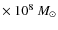 $\times~10^8~M_{\odot}$