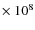 $\times~10^8$