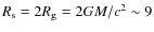 $R_{\rm s}=2R_{\rm g}=2GM/c^2\sim9$
