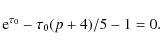 \begin{displaymath}{\rm e}^{\tau_0} - \tau_0(p + 4)/5 - 1 = 0.
\end{displaymath}