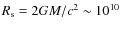 $R_{\rm s}=2GM/c^2\sim10^{10}$