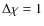 $\Delta \chi = 1$