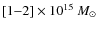 $[1{-}2]\times 10^{15}~M_{\odot}$