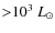 ${>}10^3~L_\odot$