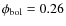 $\phi_{\rm bol}=0.26$