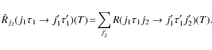 \begin{displaymath}\hat{R}_{j_2}(j_1 \tau_1 \rightarrow j'_1 \tau'_1)(T)\!=\!\sum_{j'_2}
R(j_1 \tau_1 j_2 \rightarrow j'_1 \tau'_1 j'_2)(T).
\end{displaymath}