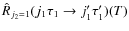$\hat{R}_{j_2=1}(j_1 \tau_1 \rightarrow j'_1 \tau'_1)(T)$