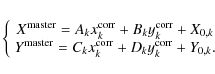 \begin{eqnarray*}\left\{
\begin{array}{c}
X^{\rm master} = A_k x^{\rm corr}_k +...
...m corr}_k + D_k y^{\rm corr}_k + Y_{0,k}. \\
\end{array}\right.
\end{eqnarray*}