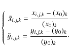 \begin{eqnarray*}\left\{
\begin{array}{c}
\displaystyle\tilde{x}_{i,j,k}= \frac{...
...frac{y_{i,j,k}-(y_0)_{k}}{(y_0)_{k}}\cdot\\
\end{array}\right.
\end{eqnarray*}